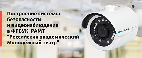 Построение системы безопасности и видеонаблюдения в ФГБУК  РАМТ "Российский академический Молодёжный театр"
