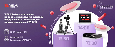 VIDAU Systems приглашает на 20-ю международную выставку оборудования и технологий для медиапроизводства CPS-2024